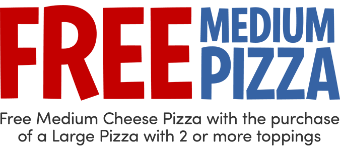 FREE Medium Pizza with Purchase of Large Pizza with 2 or More Toppings CODE: MEDWS