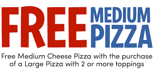 FREE Medium Pizza with Purchase of Large Pizza with 2 or More Toppings CODE: MEDWS