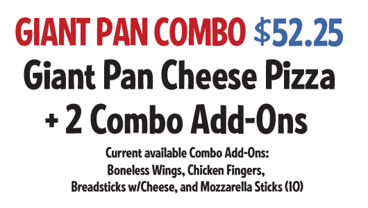 Giant Pan Combo: Giant Pan Cheese Pizza +2 Combo Add-ons $52.25 CODE: GPCWS